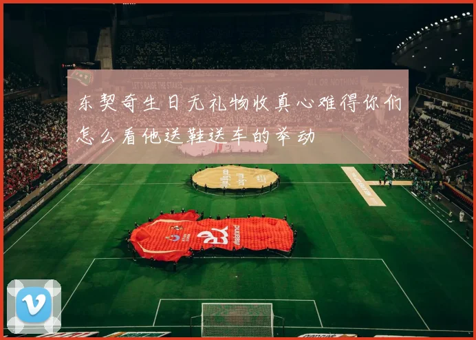 东契奇生日无礼物收真心难得你们怎么看他送鞋送车的举动