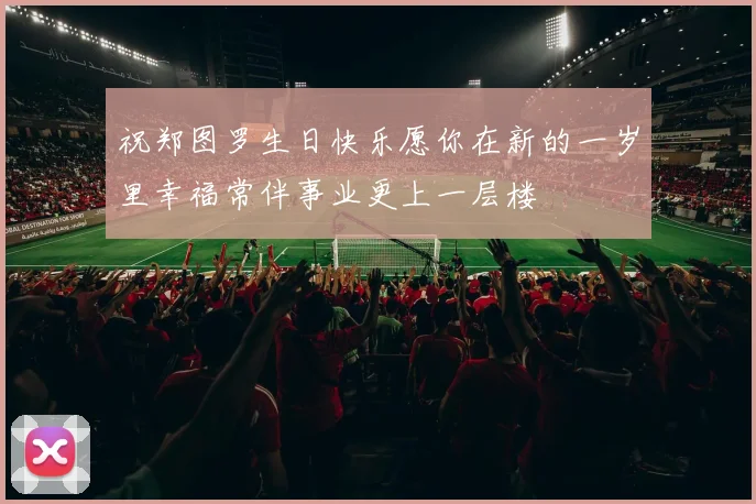祝郑图罗生日快乐愿你在新的一岁里幸福常伴事业更上一层楼